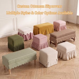 May include: A collection of various ottomans with custom slipcovers in different colors, patterns, and skirt styles, including fringe, pleated, and scalloped edges. Text at the top reads: Custom Ottoman Slipcovers, Multiple Styles & Color Options Available.