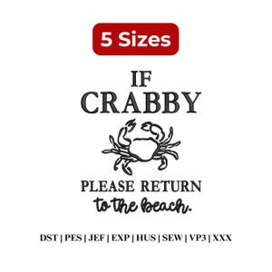 May include: White background with the text "5 Sizes" in a red rectangle. Below, the text "IF CRABBY PLEASE RETURN to the beach" is displayed in black. A crab illustration is between the phrases. Embroidery file formats are listed.