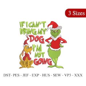 May include: An embroidered design featuring the Grinch and his dog, both wearing Santa hats. The text reads "IF I CAN'T BRING MY DOG I'M NOT GOING". The Grinch is green with a red outfit. The dog is yellow with a red scarf.