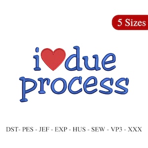 May include: An embroidered design with the phrase "I love due process" in blue script, with a red heart replacing the word "love". A red banner in the upper right corner reads "5 Sizes". Below the text are file type abbreviations.