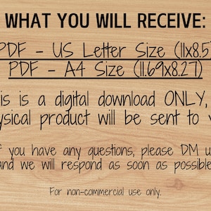 Pu&ograve; includere: Testo su uno sfondo in legno che recita "WHAT YOU WILL RECEIVE: PDF - US Letter Size (11x8.5) PDF - A4 Size (11.69x8.27) This is a digital download ONLY, no physical product will be sent to you! If you have any questions, please DM us and we will respond as soon as possible! For non-commercial use only."