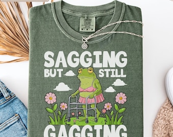 Comfort Colors Funny Meme Tshirt Sarcastic Shirt Sagging But Still Gagging Shirt Inappropriate Adult Humor Tee Sarcastic Shirt Humorous Tees