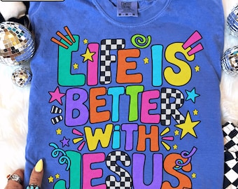 Life Is Better With Jesus Christian Graphic Tee, Colorful Faith Based Inspirational Apparel, Religious Christian Outfit, Jesus Lover Gift