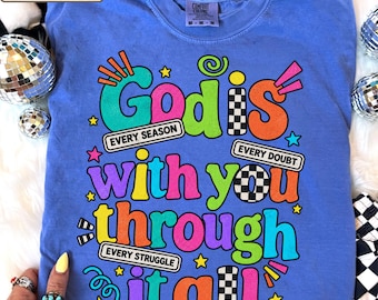 God Is With You Through It All Christian Graphic Tee, Faith Based Inspirational Apparel, Religious Christian Gift, Encouraging Faith Outfit