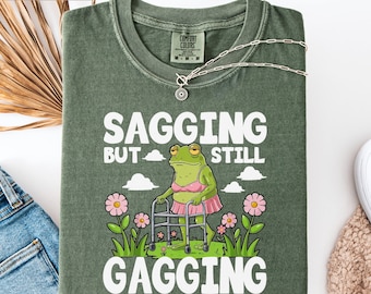 Comfort Colors Funny Meme Tshirt Sarcastic Shirt Sagging But Still Gagging Shirt Inappropriate Adult Humor Tee Sarcastic Shirt Humorous Tees