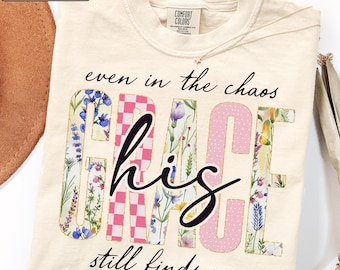 Vintage Floral Christian Graphic Tee, Even In The Chaos His Grace Still Finds Me Top, Faith Based Inspirational Shirt, Religious Apparel