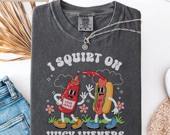 Comfort Colors, I Squirt On Juicy Wieners Shirt, Funny Meme Tshirt, Inappropriate Adult Humor Tee, Sarcastic Shirt, Humorous Gift for Her