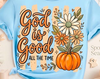 God Is Good All The Time PNG Christian Thanksgiving Sublimation Retro Fall Pumpkin Floral Faith Shirt Design
