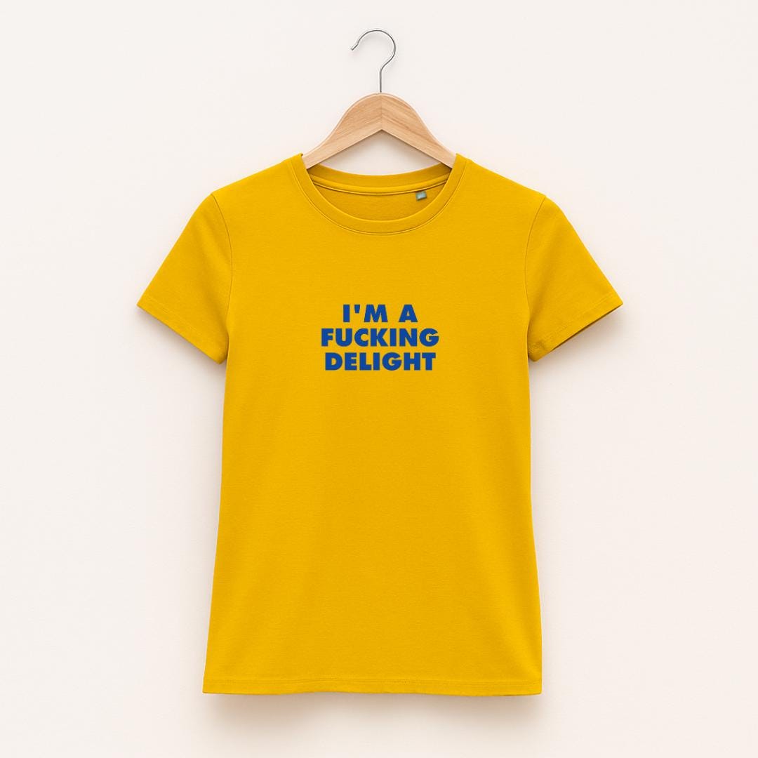 I'm a Fucking Delight Ladies T-Shirt in Yellow - Feminist Tee - Strong Women T-Shirt - Perimenopause Top - Menopause T-Shirt - Female Rage