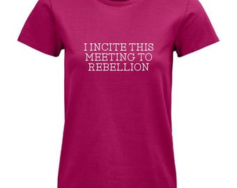 I Incite This Meeting To Rebellion Ladies Fuchsia Pink T-Shirt - Feminist Tee - Female Empowerment Top - Strong Women Gifts