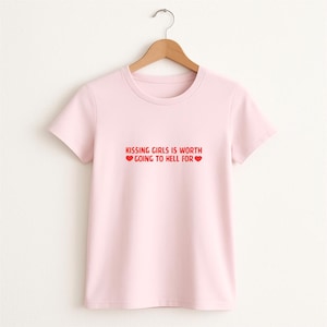 Kissing Girls is Worth Going to Hell For Ladies T-Shirt in Pale Pink - Sassy Feminist Tee - Cute Girl Top - Fiesty Women - Pride T-Shirt