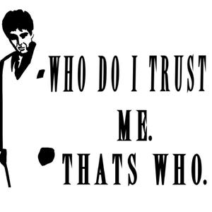 May include: Black and white graphic featuring a stylized illustration of a man with the text "WHO DO I TRUST? ME. THATS WHO."