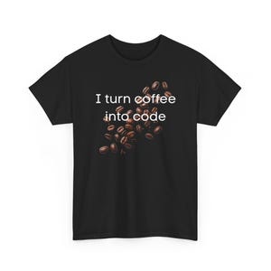 May include: Black t-shirt featuring the white text "I turn coffee into code" and a graphic of coffee beans. The tee shirt has a crew neck.