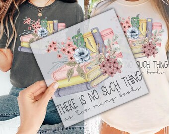 There Is No Such Thing As Too Many Books Floral DTF Transfer for Ready to Press, Book Lover Ready to Apply for Heat Press, Trendy DTF Prints