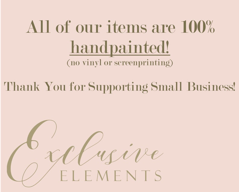 May include: A pink background with the text "All of our items are 100% handpainted! (no vinyl or screenprinting)" and "Thank You for Supporting Small Business!" in brown text. Below the text is a brown cursive logo that says "Exclusive Elements".