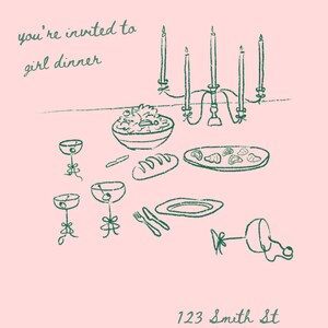 May include: A hand-drawn illustration of a dinner party invitation with a green candelabra, salad, bread, plates, and glasses on a pink background. The text reads "you're invited to girl dinner" and "123 Smith St 12/04/24 @ 6 pm".