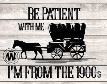Be Patient with me, I'm from the 1900s svg, 1900s svg, Cricut svg, Funny svg, digital file