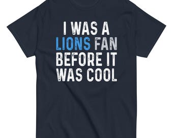 I was a Lions Fan Before it was Cool classic tee