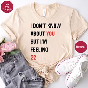 I Don&#39;t Know About You But I&#39;m Feeling 22 Birthday Shirt, Custom Pop Culture Birthday Shirt, New Era Tee, Eras Tour Shirt, Pop Concert Shirt