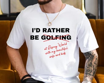 I&#39;d Rather Be Not Golfing At Disney World With My Beautiful Wife And Kids T-shirt, Disney Dad Shirt, Disneyland Shirt, Disney Tee For Men
