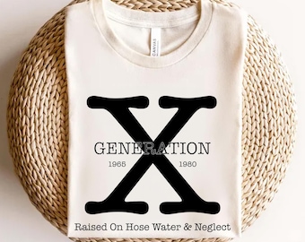 Gen X 1965-1980 Shirt, Generation X Shirt, Raised on Hose Water and Neglect Nostalgia Shirt, 1980 Birthday Gift, X Generation Birthday Shirt