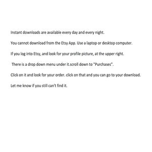 May include: Text-based instructions on how to download digital files from Etsy. The text explains that instant downloads are available every day and every night, but you cannot download from the Etsy app. You must use a laptop or desktop computer. The text also explains how to find your download by logging into Etsy and looking for your profile picture in the upper right corner. Then, you should scroll down to "Purchases" and click on your order.