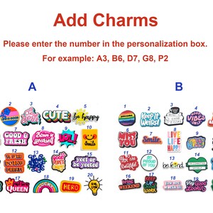May include: A collection of colorful shoe charms organized into two groups labeled A and B, each containing twenty unique designs with various motivational phrases and graphic icons. The text reads Add Charms, Please enter the number in the personalization box, and examples like A3, B6, D7, G8, P2.