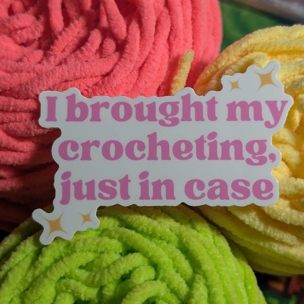 I Brought My Crocheting Just In Case Vinyl Sticker, Water Bottle Sticker, Laptop Sticker, Funny Sticker, Gift for Crocheter, Waterproof