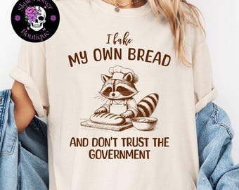 I bake my own bread and dont trust the government, funny baking shirt, bread, bake bread, homestead, conspiracy shirt, raccoon, crunchy