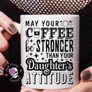 May your coffee be stronger than your daughters attitude, funny mom mug, funny dad mug, sarcastic mug, raising teenagers, raising daughters