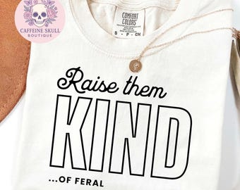 Raise them feral, raise them kind of feral, raise them kind, funny mom shirt, mom life, mom of both, sarcastic mom gift, mom vibes
