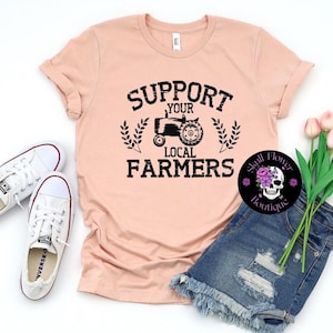 Support your local farmer shirt, tractor shirt, farmers matter, support local farms, shop small, support your local, shop local