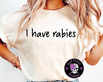 I have rabies, funny rabies shirt, I have rabies shirt, sarcastic shirt