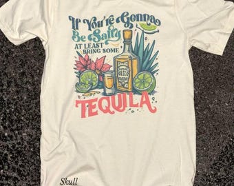 If you’re going to be salty at least bring the tequila, tequila shirt, sarcasm, drinking shirt, margaritas, cinco de mayo shirt, sarcastic