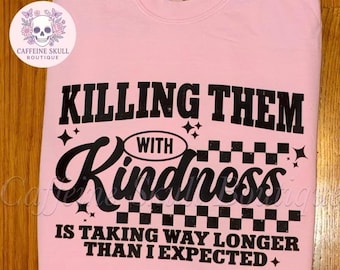 Ze met vriendelijkheid doden duurt te lang, wees klein, dood ze met vriendelijkheid, sarcastisch shirt, grappig damesshirt
