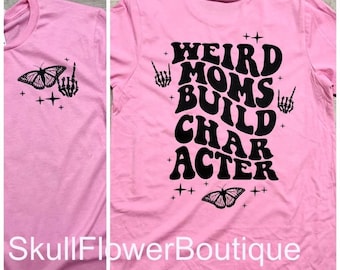 Weird moms build character shirt, mom life shirt, weird moms, weird moms club, weird moms are the best moms