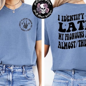 Always late, funny always late shirt, I identify as late, my pronouns are almost there, sarcastic shirt, always late sarcastic mom shirt