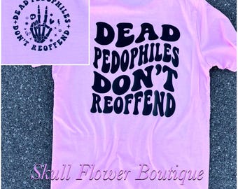 Dead Pedophiles don’t reoffend, protective parent shirt, we love our kids shirt, mom shirt, dad shirt
