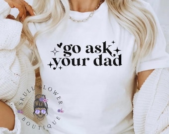 Go ask your dad, funny mom shirt, mom off duty, mom off duty shirt, ask your dad shirt, mom life
