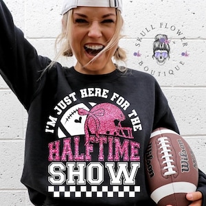 I’m just here for the halftime show, funny football sweatshirt, super half time sweatshirt