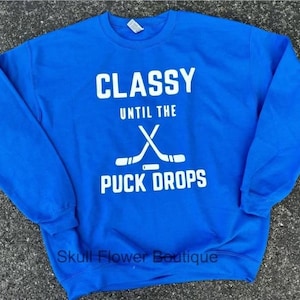 Classy until the puck drops, hockey sweatshirt, hockey life, hockey mom shirt, funny hockey sweatshirt