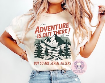 Adventure is out there but so are serial killers, sarcastic shirt, outdoorsey, hiking shirt, sarcastic shirt, mountains, watch your back