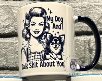 My dog and I talk shit about you mug, funny dog mug, dog mom mug, dog dad mug, dog mom gift, sarcastic dog gift, dog life
