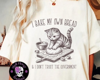 I bake my own bread and dont trust the government, funny baking shirt, bread, bake bread, homestead, conspiracy shirt, cat, crunchy