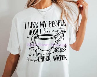 I like my people how I like my tea, in a bag under water shirt, dark humor shirt, I hate people shirt, dark humor, spill the tea