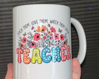 Cute teacher mug, teacher gift, teacher mug, floral teacher gift, teach them, love them, watch them grow