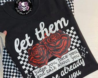 Let them shirt, let them judge you, hate you and talk about you, be yourself, roses, traditional rose design