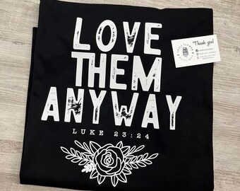 Love them anyway shirt, Religious shirt, church shirt, Luke 23:34, bible verse, love, rose shirt,