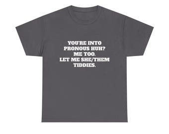You're Into Pronouns Huh? Me Too. Let Me She/Them Tiddies. Shirt