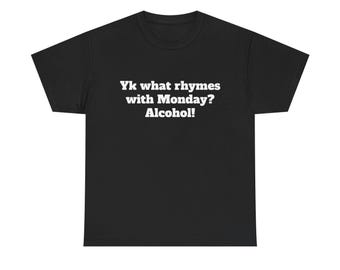 Yk What Rhymes With Monday? Alcohol! Shirt